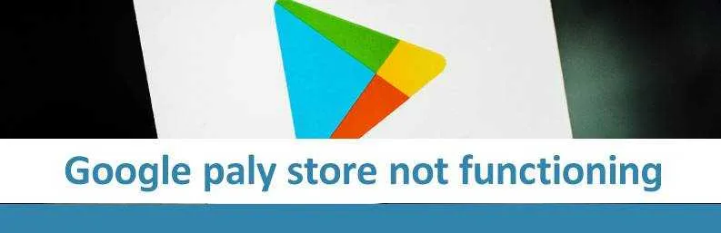 How To Rectify Google Play Store Not Functioning?