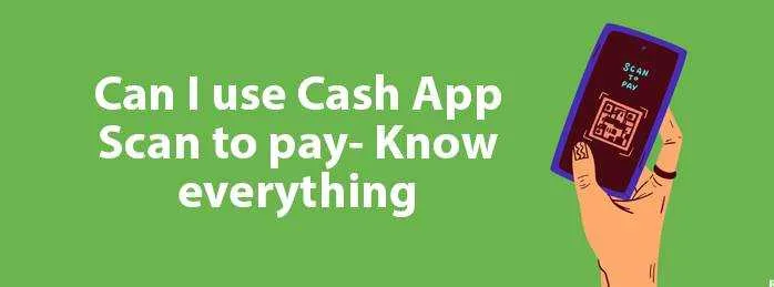 Can I Use Cash App Scan To Pay- Know Everything 