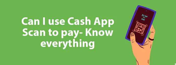 Can I Use Cash App Scan To Pay- Know Everything Can I Use Cash App Scan To Pay- Know Everything