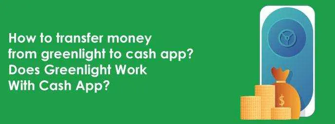 How To Transfer Money From Greenlight To Cash App? Does Greenlight Work With Cash App?